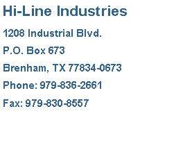 Text Box: Hi-Line Industries 1208 Industrial Blvd.P.O. Box 673Brenham, TX 77834-0673Phone: 979-836-2661Fax: 979-830-8557